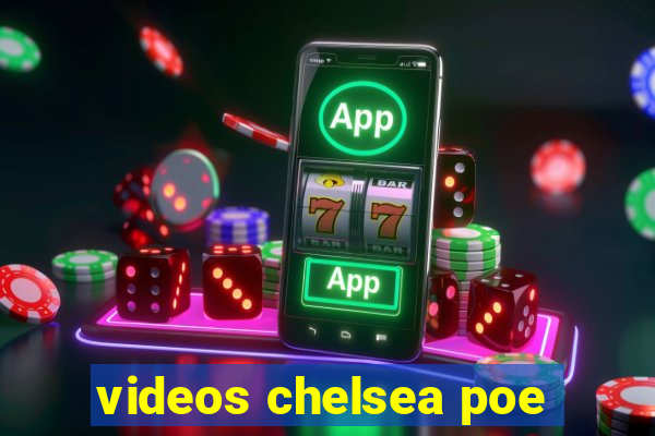 videos chelsea poe