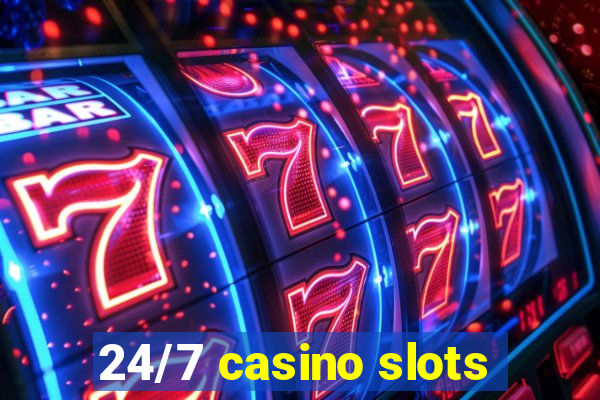 24/7 casino slots