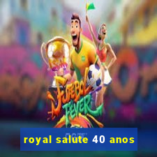 royal salute 40 anos