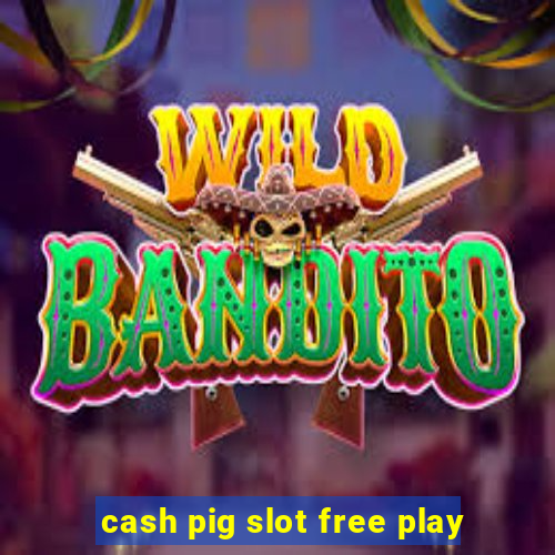 cash pig slot free play