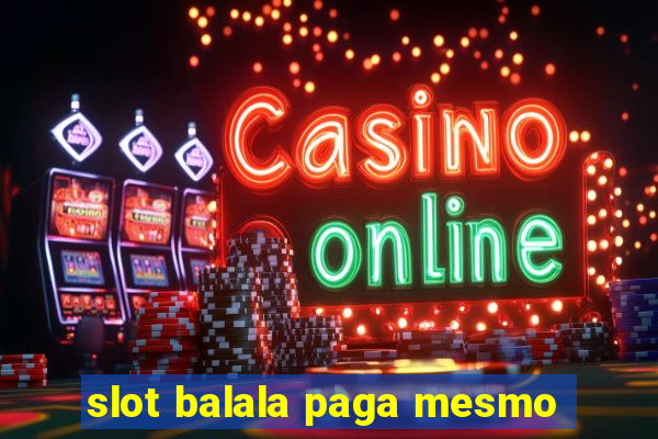 slot balala paga mesmo