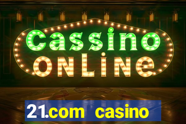 21.com casino online casino free spins