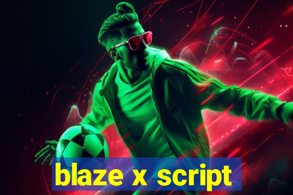 blaze x script