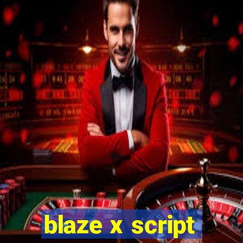 blaze x script