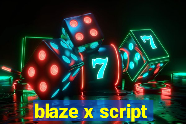 blaze x script