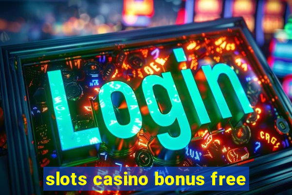 slots casino bonus free