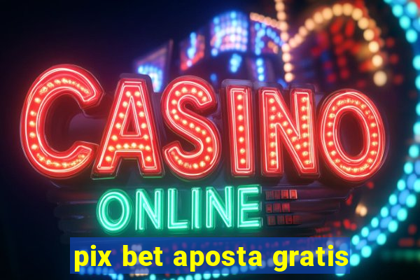 pix bet aposta gratis