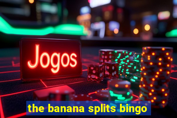 the banana splits bingo