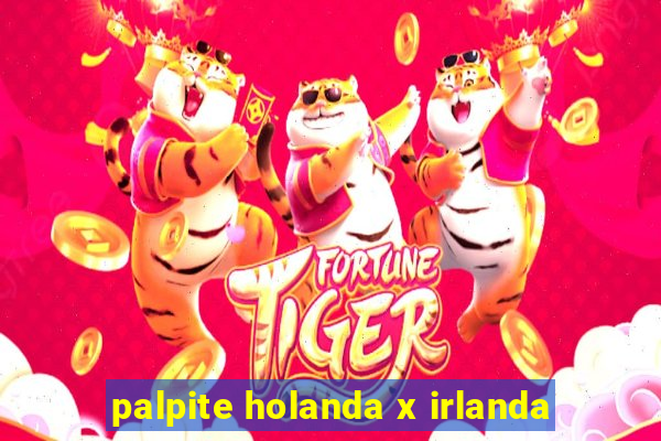 palpite holanda x irlanda