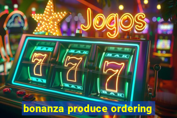 bonanza produce ordering