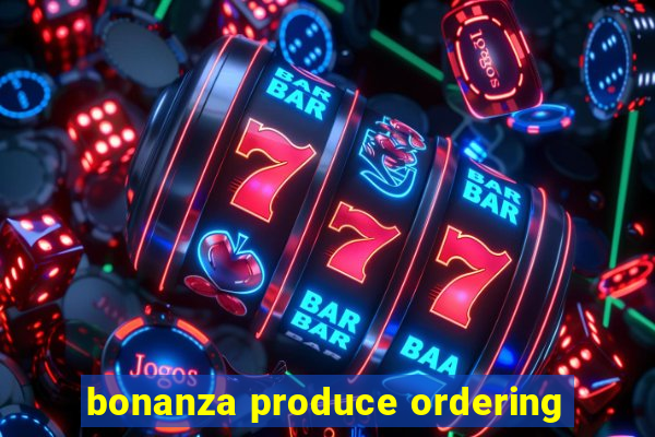 bonanza produce ordering