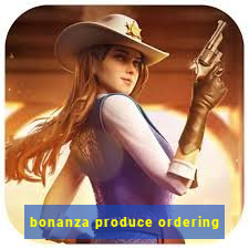 bonanza produce ordering