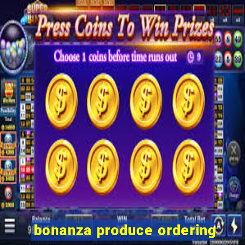 bonanza produce ordering