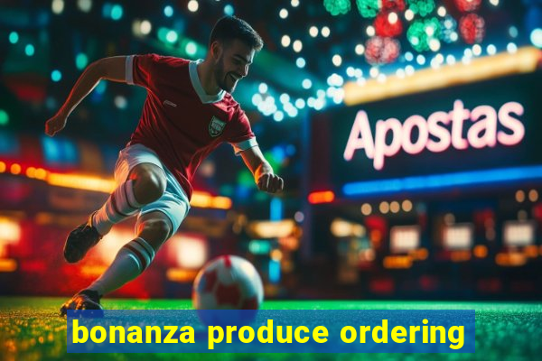 bonanza produce ordering