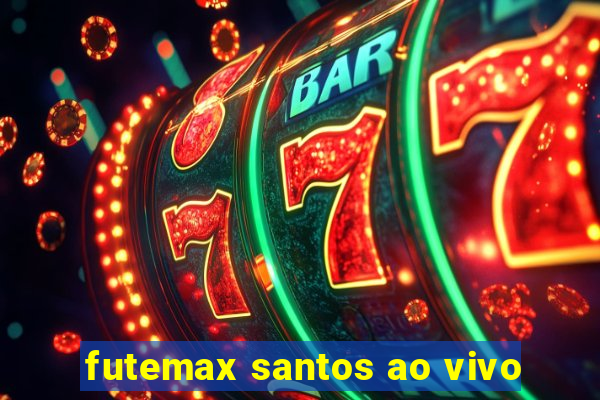 futemax santos ao vivo