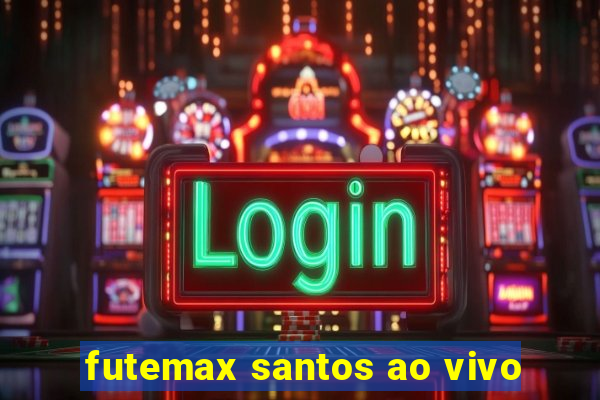 futemax santos ao vivo