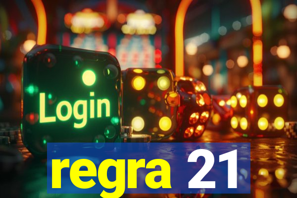 regra 21