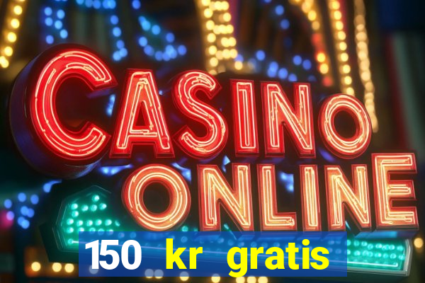 150 kr gratis casino uten innskudd