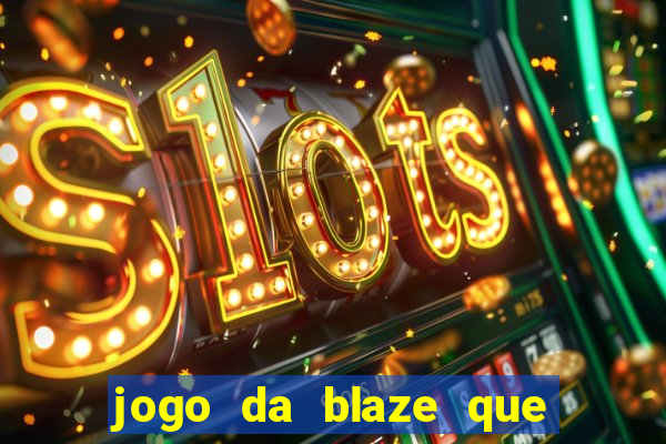 jogo da blaze que ganha dinheiro