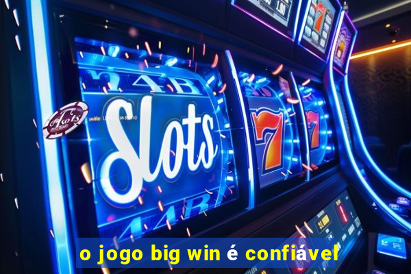 o jogo big win é confiável