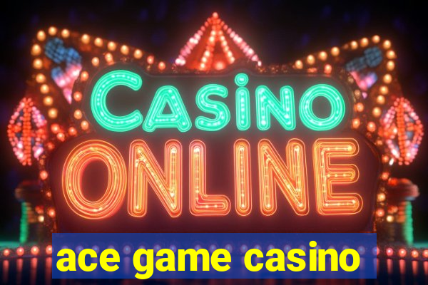 ace game casino