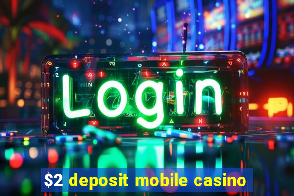 $2 deposit mobile casino