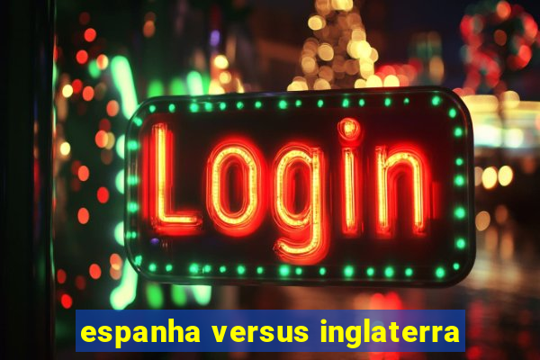 espanha versus inglaterra