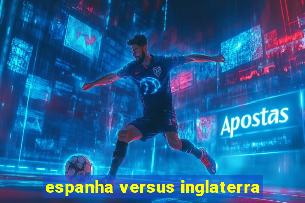 espanha versus inglaterra