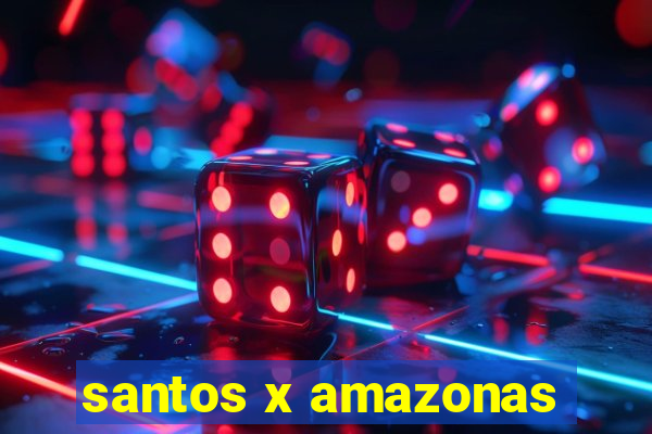 santos x amazonas