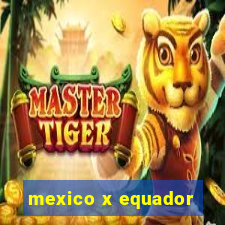 mexico x equador