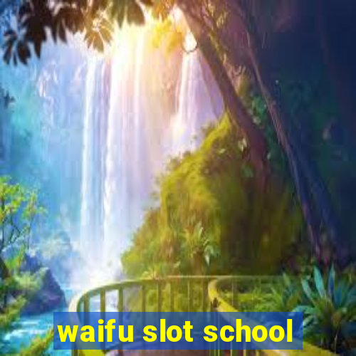 waifu slot school