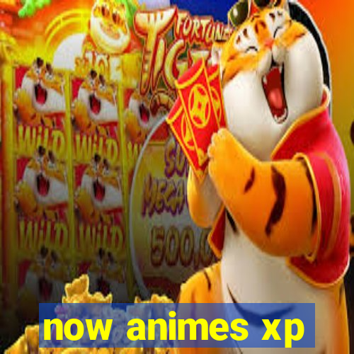 now animes xp