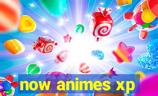 now animes xp