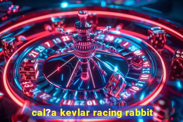 cal?a kevlar racing rabbit