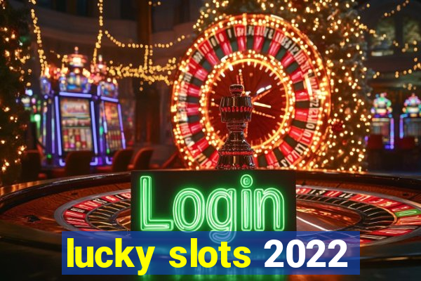 lucky slots 2022