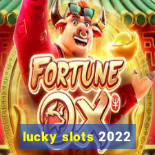 lucky slots 2022