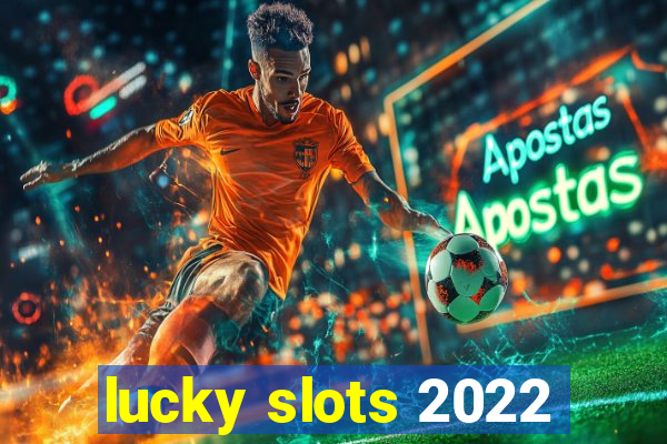 lucky slots 2022