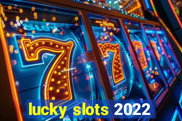 lucky slots 2022