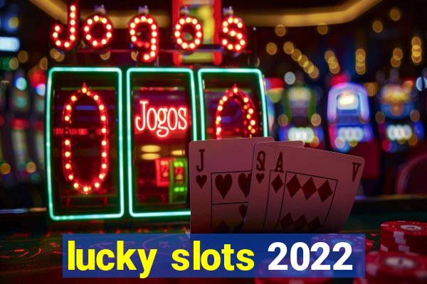 lucky slots 2022