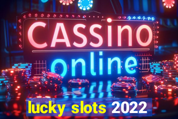 lucky slots 2022