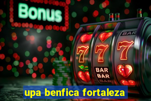 upa benfica fortaleza