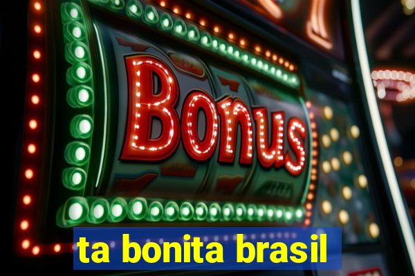 ta bonita brasil