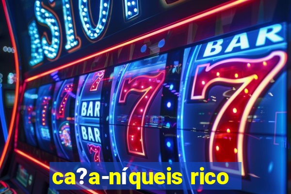 ca?a-níqueis rico