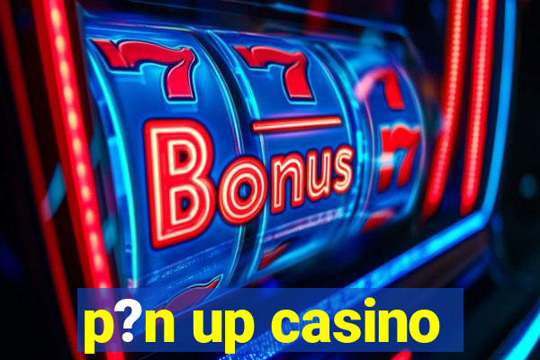 p?n up casino