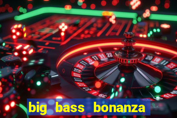 big bass bonanza slot demo