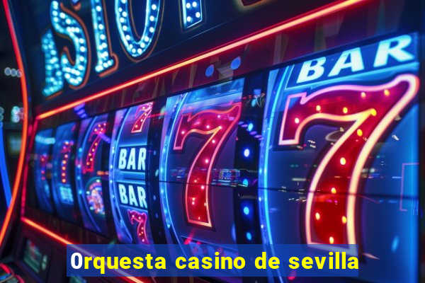 0rquesta casino de sevilla