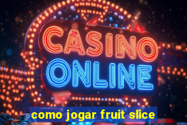 como jogar fruit slice