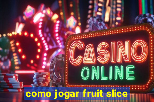 como jogar fruit slice