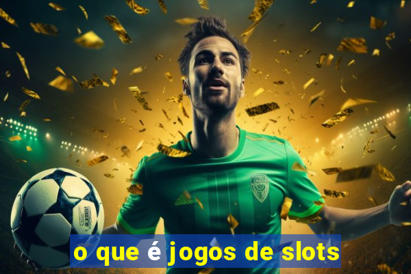 o que é jogos de slots