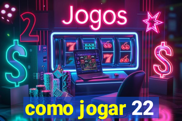 como jogar 22